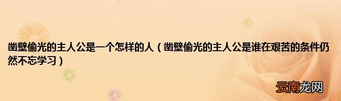 凿壁偷光的主人公是谁在艰苦的条件仍然不忘学习 凿壁偷光的主人公是一个怎样的人