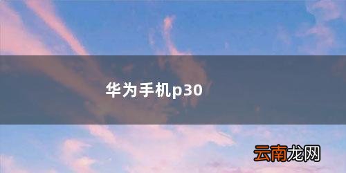 华为手机p30pro价格 华为手机p30