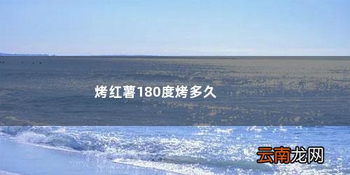 空气炸锅烤红薯多久 烤红薯180度烤多久