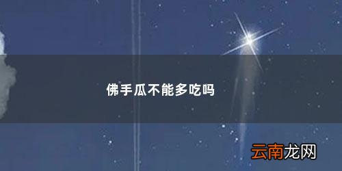 佛手瓜吃多了会致癌吗? 佛手瓜不能多吃吗