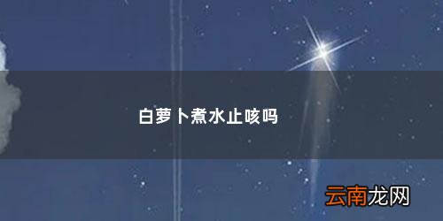 小孩子咳嗽白萝卜水吗 白萝卜煮水止咳吗