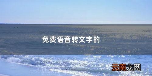 录音转换成文字的免费软件 免费语音转文字的软件