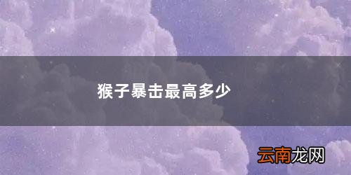 猴子最高暴击效果 猴子暴击最高多少