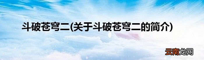 关于斗破苍穹二的简介 斗破苍穹二