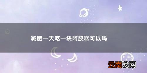 减肥一天吃一块阿胶糕可以吗