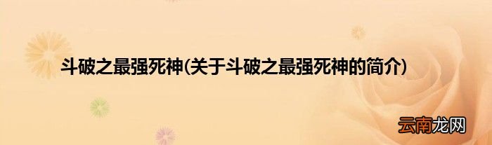 关于斗破之最强死神的简介 斗破之最强死神