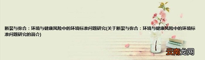 关于断裂与弥合：环境与健康风险中的环境标准问题研究的简介 断裂与弥合：环境与健康风险中的环境标准问题研究