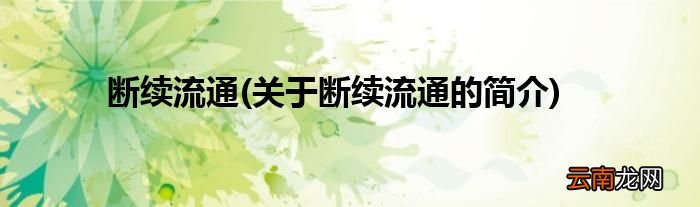 关于断续流通的简介 断续流通