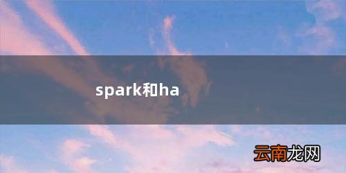 spark和hadoop的区别和联系 spark和hadoop的区别