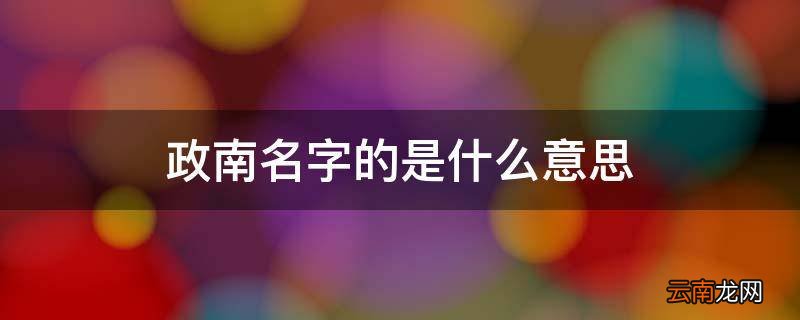 政南名字的是什么意思