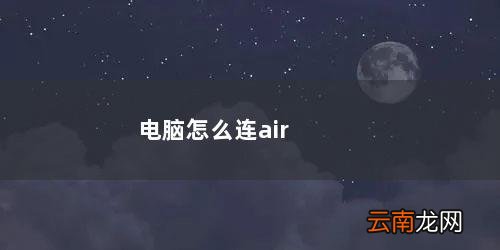 电脑怎么连airp 电脑怎么连airpods