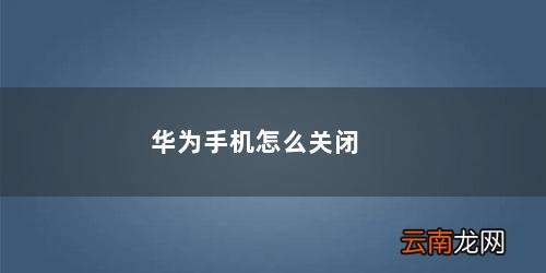华为手机怎么关闭广告推送 华为手机怎么关闭开发者模式