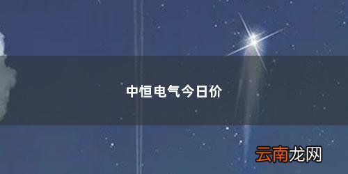 中恒电气这股票后市怎么样 中恒电气今日价