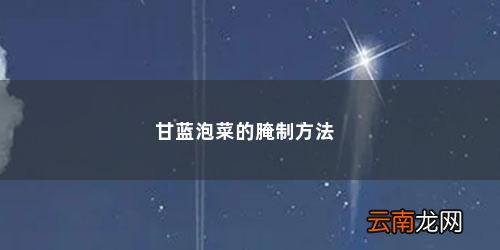 夏天甘蓝泡菜的做法 甘蓝泡菜的腌制方法