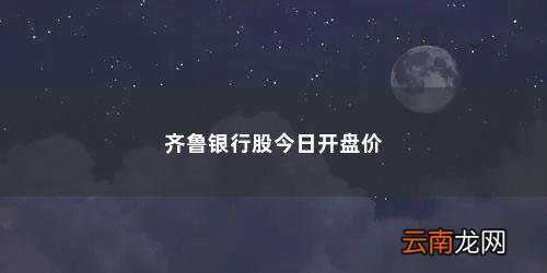 齐鲁银行目前的股票市值是多少钱 齐鲁银行股今日开盘价