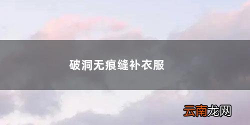 衣服破洞的无痕缝补方法 破洞无痕缝补衣服针法
