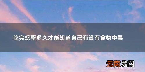 吃了死螃蟹多久会有反应 吃完螃蟹多久才能知道自己有没有食物中毒