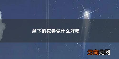 剩下的花卷做什么好吃