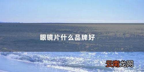 镜片排名 眼镜片什么品牌好