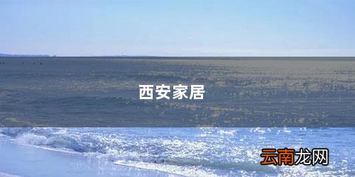 西安家具批发市场哪里便宜 西安家居
