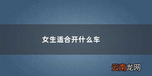 女生适合开什么车 女生适合开什么车